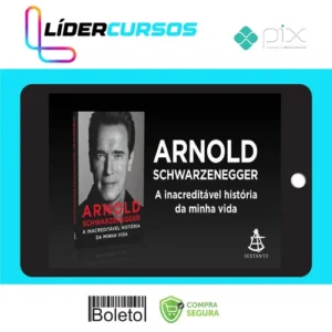 Arnold Schwarzenegger: A Inacreditável História da Minha Vida - Arnold Schwarzenegger