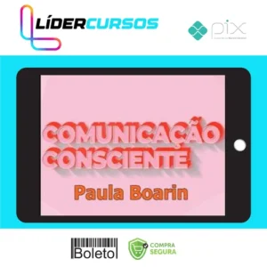 Comunicação Consciente: Aprenda a Comunicar de Verdade! - Paula Boarin