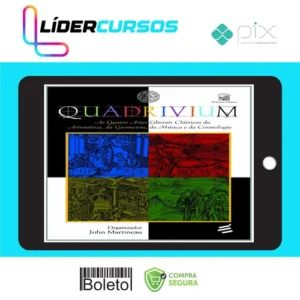 Dsvpessoal264 Quadrivium: As Quatro Artes Liberais Clássicas da Aritmética, da Geometria, da Música e da Cosmologia - John Martineau