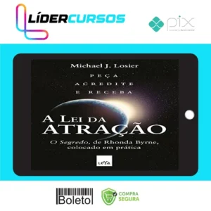 A Lei da Atração: O Segredo Colocado em Prática - Michael J. Losier